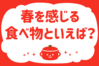 「春を感じる食べ物といえば？」＜回答数37,805票＞【教えて！ みんなの衣食住「みんなの暮らし調査隊」結果発表 第504回】