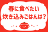 「春に食べたい炊き込みごはんは？」＜回答数37,351票＞【教えて！ みんなの衣食住「みんなの暮らし調査隊」結果発表 第515回】