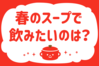 「春のスープ、飲みたいのは？」＜回答数38,195票＞【教えて！ みんなの衣食住「みんなの暮らし調査隊」結果発表 第519回】