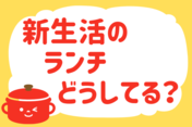 「新生活のランチ、どうしてる？」＜回答数37,698票＞【教えて！ みんなの衣食住「みんなの暮らし調査隊」結果発表 第524回】