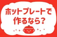 「ホットプレートで作るなら？」＜回答数39,174票＞【教えて！ みんなの衣食住「みんなの暮らし調査隊」結果発表 第546回】