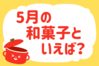 「5月の和菓子といえば？」＜回答数39,834票＞【教えて！ みんなの衣食住「みんなの暮らし調査隊」結果発表 第548回】