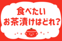「食べたいお茶漬けはどれ？」＜回答数39,416票＞【教えて！ みんなの衣食住「みんなの暮らし調査隊」結果発表 第552回】