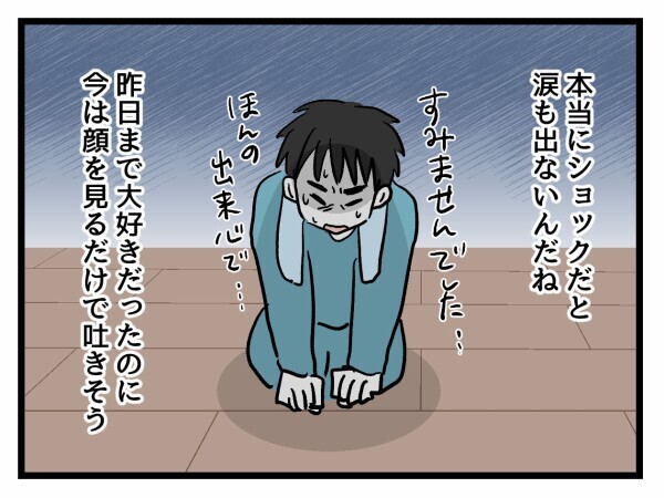 夫の裏切りがショックすぎて涙も出ない…幸せの絶頂から顔を見るだけで吐きそうな日々へ転落【私が幸せ教えてあげる Vol.38】