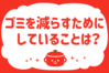 「ゴミを減らすためにしていることは？」＜回答数13,859票＞【教えて！ みんなの衣食住「みんなの暮らし調査隊」結果発表 第567回】
