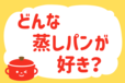 「どんな蒸しパンが好き？」＜回答数39,218票＞【教えて！ みんなの衣食住「みんなの暮らし調査隊」結果発表 第572回】