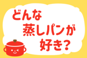 「どんな蒸しパンが好き？」＜回答数39,218票＞【教えて！ みんなの衣食住「みんなの暮らし調査隊」結果発表 第572回】