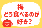 「梅、どう食べるのが好き？」＜回答数37,531票＞【教えて！ みんなの衣食住「みんなの暮らし調査隊」結果発表 第574回】