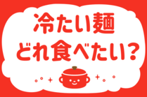 「みんなの暮らし調査隊」今日の質問は「冷たい麺、どれ食べたい？」。さてみなさんの回答は…？<br />