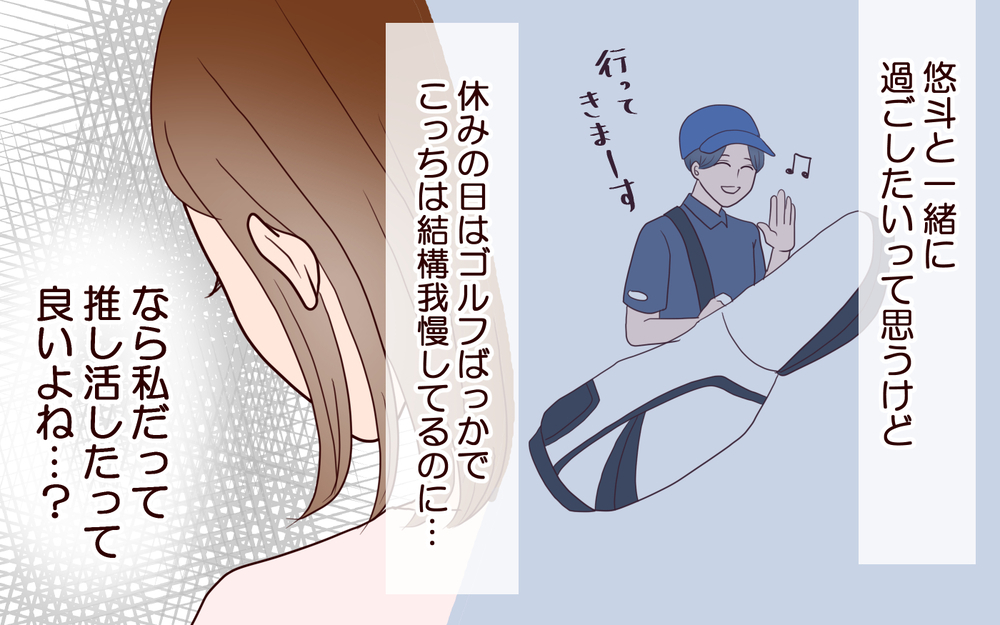 「ゴルフばかりの夫…私も推し活くらいいいよね？」ドルオタとなった妻が帰宅した夫とトラブルに!?