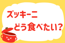 「みんなの暮らし調査隊」今日の質問は「ズッキーニ、どう食べたい？」。さてみなさんの回答は…？<br />
