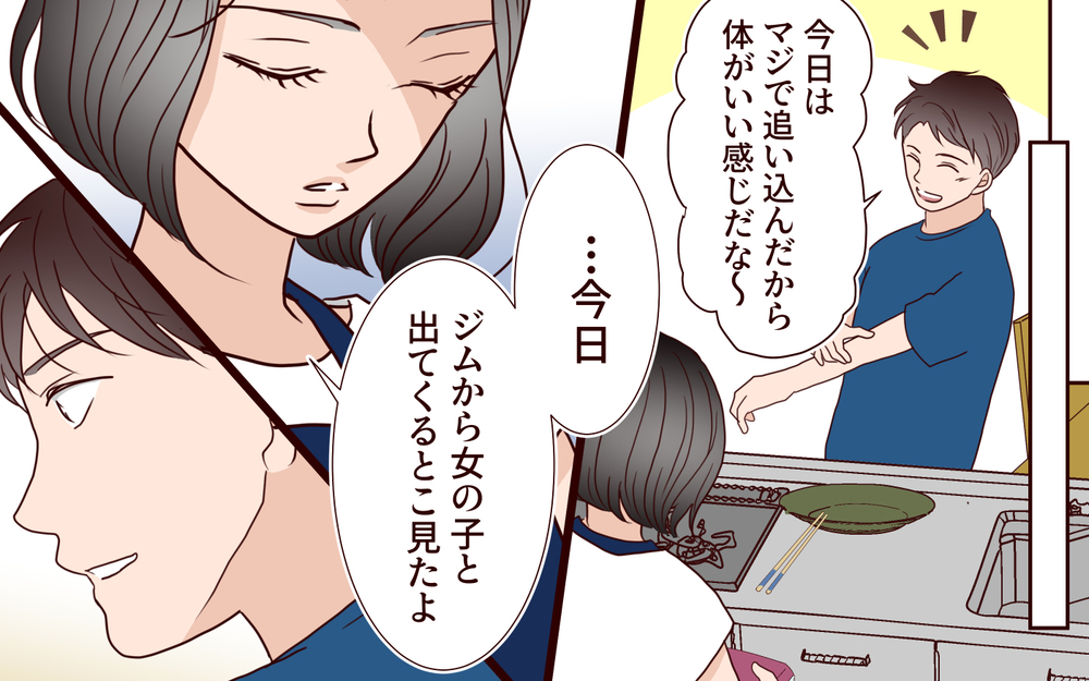 「女の子と出てくるとこ見たよ」妻の一言に対し夫は…？夫への愛は冷めていても裏切りは許せない【ジムの若い女に貢いだ夫の末路 第3話】