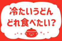 「みんなの暮らし調査隊」今日の質問は「冷たいうどん、どれ食べたい？」。さてみなさんの回答は…？<br />