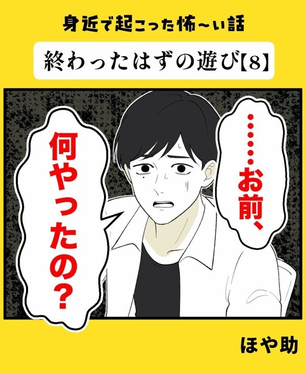 「何かしただろ？」怯えた顔の友人に声をかけられた…危険な遊びをしたことがバレてる？【終わったはずの遊び Vol.8】
