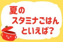 「みんなの暮らし調査隊」今日の質問は「夏のスタミナごはんといえば？」。さてみなさんの回答は…？<br />