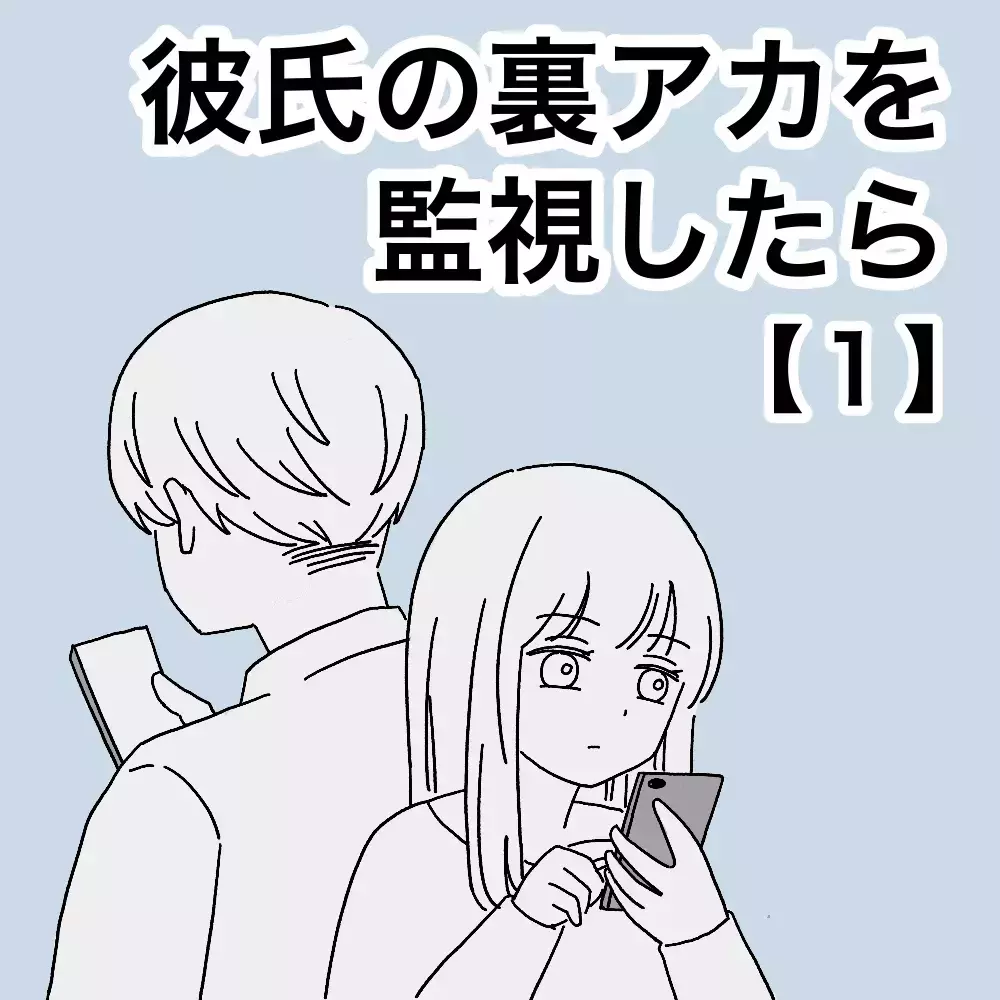 彼氏の裏アカを見つけたら そこには知らない彼がいた…本物の彼はどっちなの？