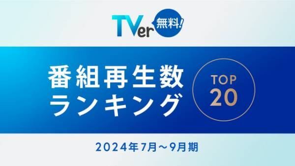 2024年7-9月期TVer「番組再生数ランキング」TOP20発表