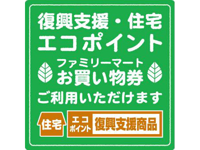 “復興支援・住宅エコポイント”と被災地のファミリーマート店舗で使える便利なお買い物券「エコポイント交換お買い物券」が交換可能に！