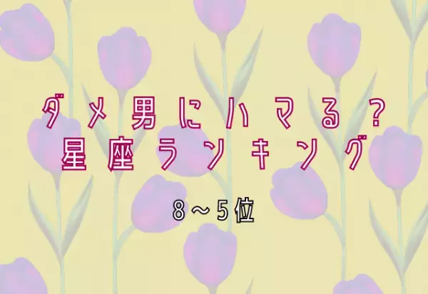 【12星座別】ダメ男にハマりやすい？星座ランキング（8位～5位）