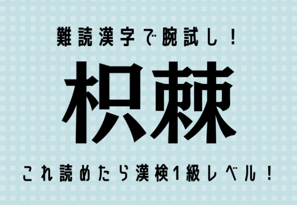 難読漢字で腕試し 枳棘 これ読めたら漢検1級レベル 21年8月31日 ウーマンエキサイト 1 2