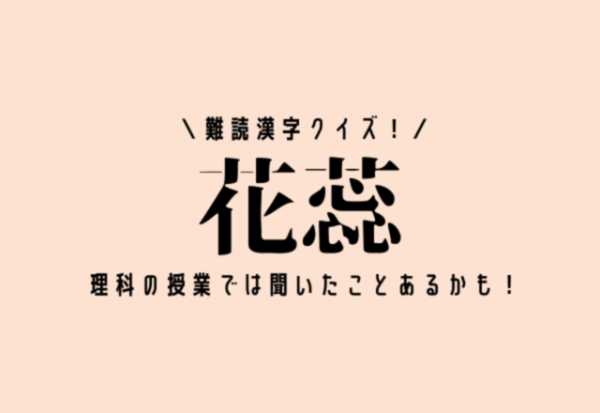 難読漢字クイズ 花蕊 理科の授業では聞いたことあるかも 21年9月18日 ウーマンエキサイト 1 2