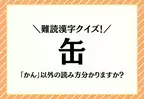 難読漢字クイズ！【缶】「かん」以外の読み方分かりますか？