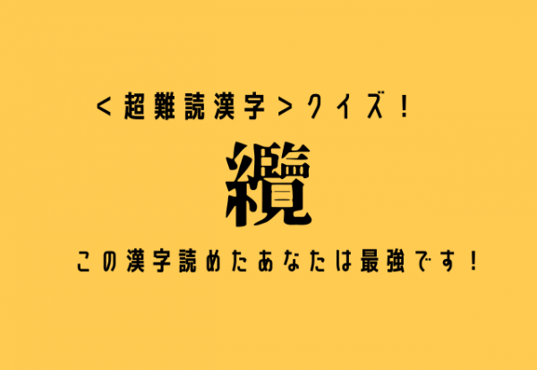 超難読漢字 クイズ 纜 この漢字読めたあなたは最強です 21年11月日 ウーマンエキサイト 1 2