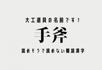 大工道具の名前です！【手斧】読めそうで読めない難読漢字