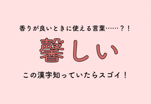 香りが良いときに使える言葉 馨しい この漢字知っていたらスゴイ 21年12月27日 ウーマンエキサイト 1 2