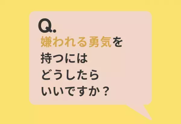 嫌われる勇気を持つには…過半数が『人に流されないこと』と回答。その理由は「自分の目標が見えてくる」「自分軸で行動できる」