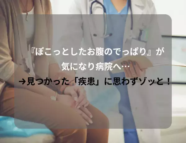『ぽこっとしたお腹のでっぱり』が気になり病院へ…→見つかった「疾患」に思わず“ゾッ”と！