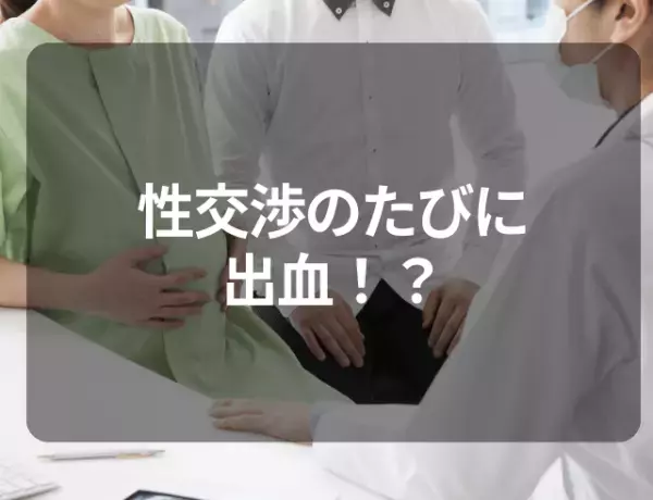 性交渉のたびに出血が！？婦人科で受診し見つかった“疾患”とは