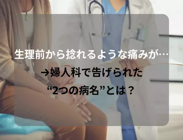 生理前から捻れるような痛み！？婦人科で告げられた【2つの病名】とは「放置してしまう」「驚き」