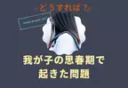 「強がるばかりで…」中学生になった思春期の子ども。どのように向き合えば？