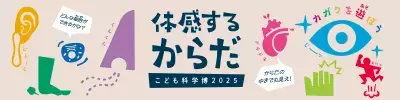 不思議と出会える夏休みの科学の祭典！こども科学博2025「体感するからだ」を8月に開催