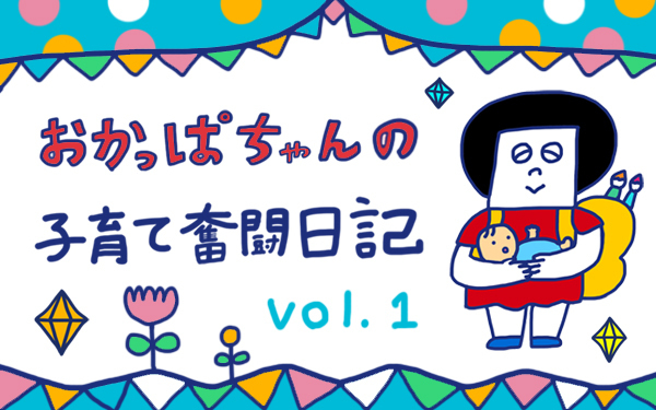 「はじめての出産」 おかっぱちゃんの子育て奮闘日記 Vol.1　
