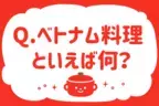 ベトナム料理といえば何？【教えて！ みんなの衣食住「みんなの暮らし調査隊」結果発表 第7回】