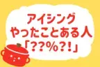 ”アイシング”やったことある？【教えて！ みんなの衣食住「みんなの暮らし調査隊」結果発表 第19回】