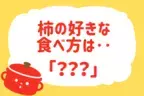 柿の好きな食べ方は？【教えて！ みんなの衣食住「みんなの暮らし調査隊」結果発表 第23回】