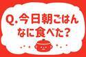 今日朝ごはん、なに食べた？【教えて！ みんなの衣食住「みんなの暮らし調査隊」結果発表 第33回】