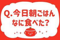 「みんなの暮らし調査隊」今日の質問は「今日朝ごはん、なに食べた？」。さてみなさんの回答は…？