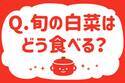 旬の白菜はどう食べる？【教えて！ みんなの衣食住「みんなの暮らし調査隊」結果発表 第36回】