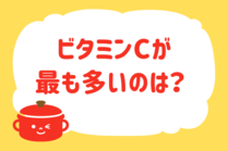 「みんなの暮らし調査隊」今日の質問はクイズ形式「ビタミンCが最も多いのは？」。さてみなさんの回答は…？