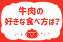 牛肉の好きな食べ方は？【教えて！ みんなの衣食住「みんなの暮らし調査隊」結果発表 第74回】