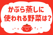 「みんなの暮らし調査隊」今日の質問はクイズ形式「かぶら蒸しに使われる野菜は？」。さて正解は…？