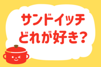 「みんなの暮らし調査隊」今日の質問は「サンドイッチ、どれが好き？」。さてみなさんの回答は…？