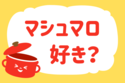 マシュマロ好き？【教えて！ みんなの衣食住「みんなの暮らし調査隊」結果発表 第102回】