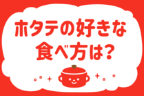「みんなの暮らし調査隊」今日の質問は「ホタテの好きな食べ方は？」。さてみなさんの回答は…？