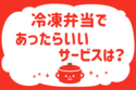 冷凍弁当であったらいいサービスは？＜回答数30,694票＞【教えて！ みんなの衣食住「みんなの暮らし調査隊」結果発表 第142回】