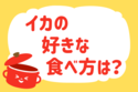イカの好きな食べ方は？＜回答数 38,065票＞【教えて！ みんなの衣食住「みんなの暮らし調査隊」結果発表 第159回】